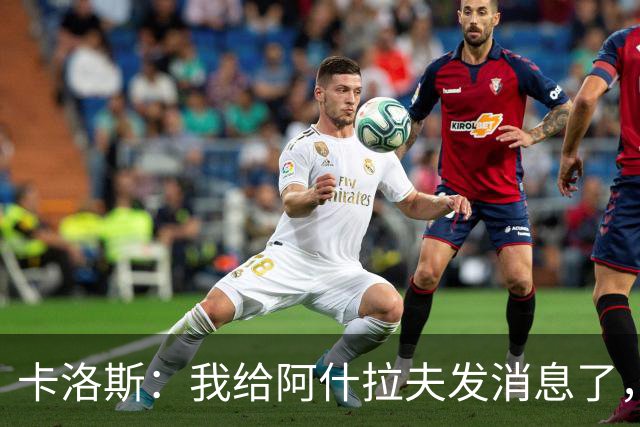 卡洛斯：我给阿什拉夫发消息了，让他踢巴西的时候别那么卖力